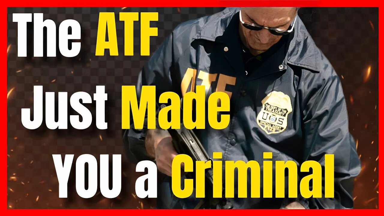 The ATF has Just Made You A Criminal (No I’m Serious) We Have To Stop This.