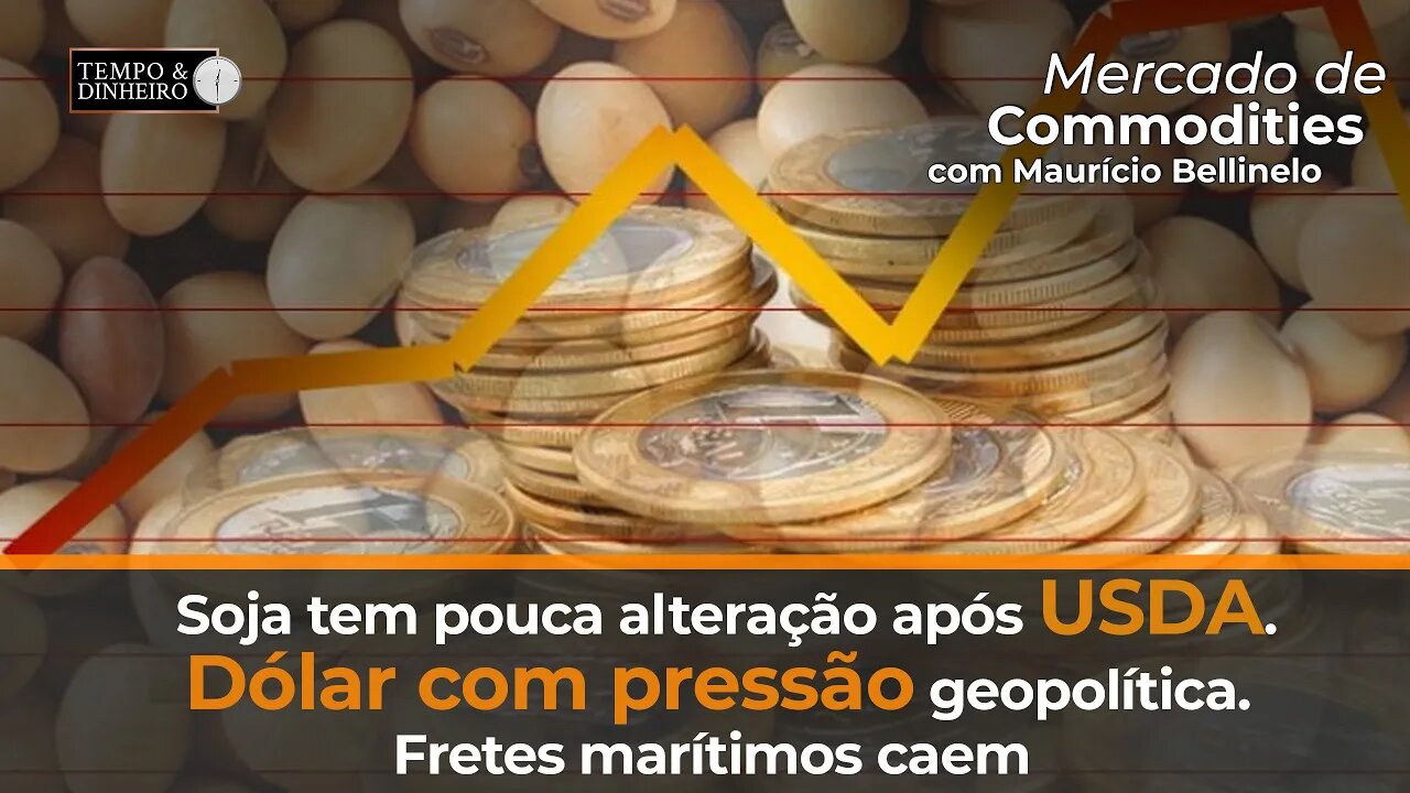 Soja tem pouca alteração após USDA. Dólar com pressão geopolítica. Fretes marítimos caem