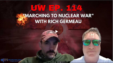 Unrestricted Warfare Ep. 114 | "Marching to Nuclear War" with Rich Germeau