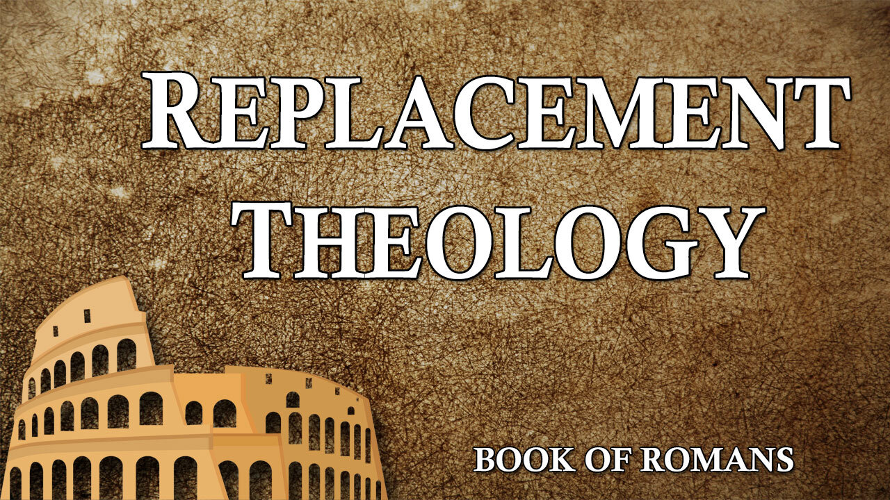 THE LETTER TO THE ROMANS Part 17: Replacement Theology