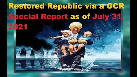 Restored Republic via a GCR Special Report as of July 31,21