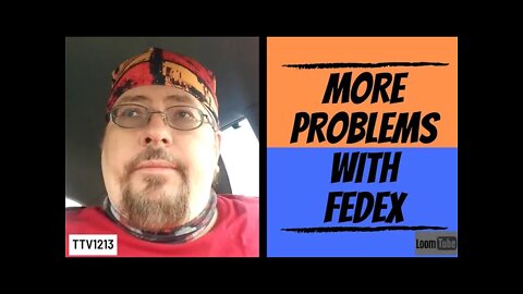 MORE PROBLEMS WITH FEDEX - 041821 TTV1213