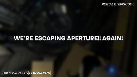 It's Time to do What We Do Best. Escape! | Portal 2 - Episode 5