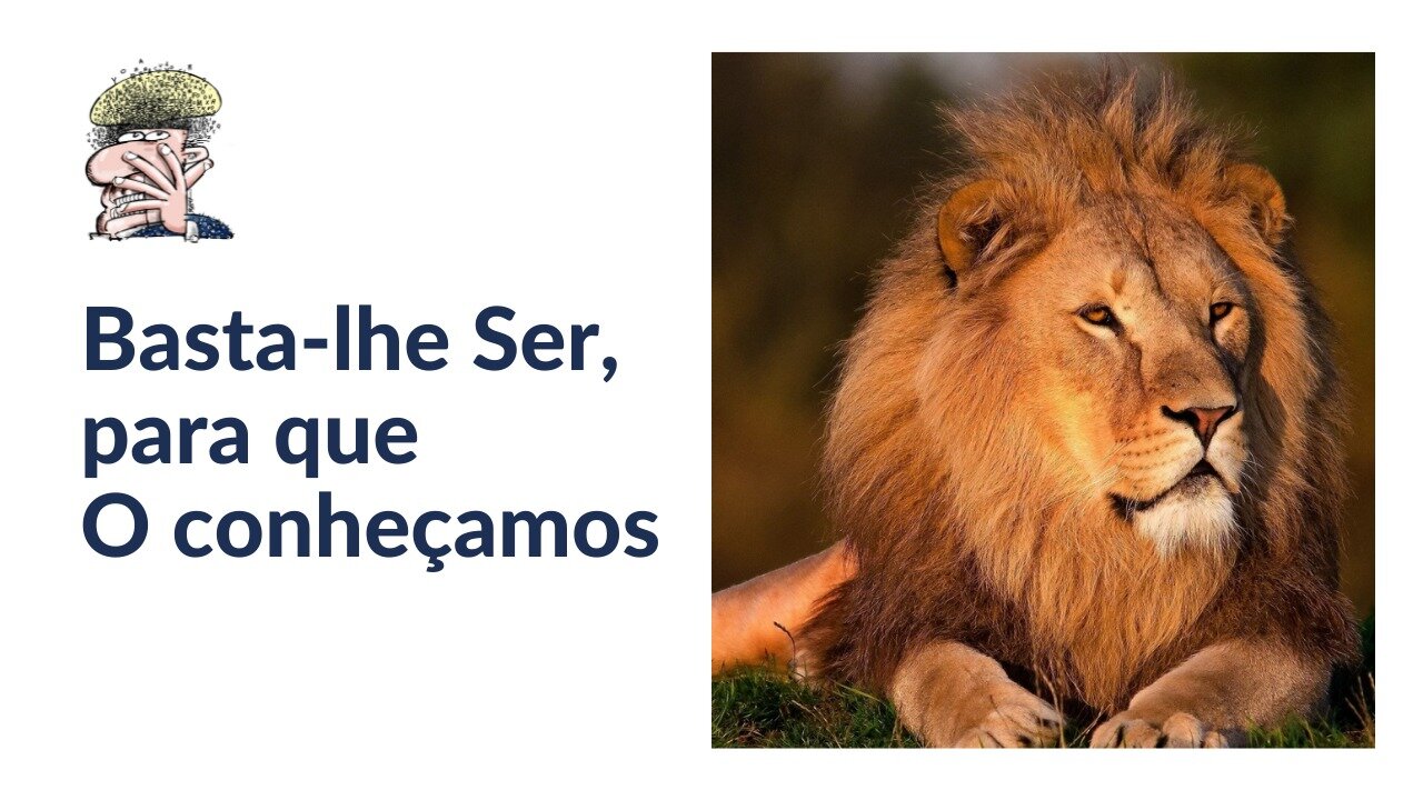 Basta-lhe Ser, para que O conheçamos