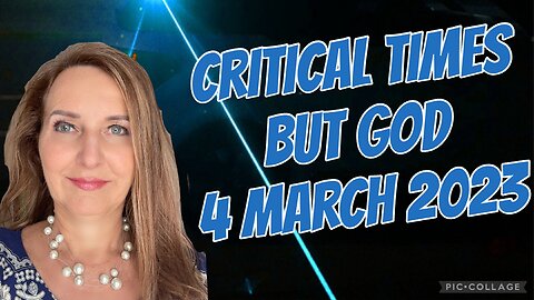 CRITICAL TIMES, BUT GOD/4 March 2023