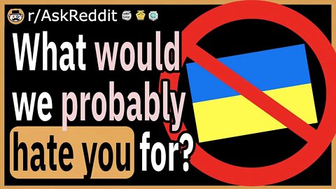 What would we probably hate you for?