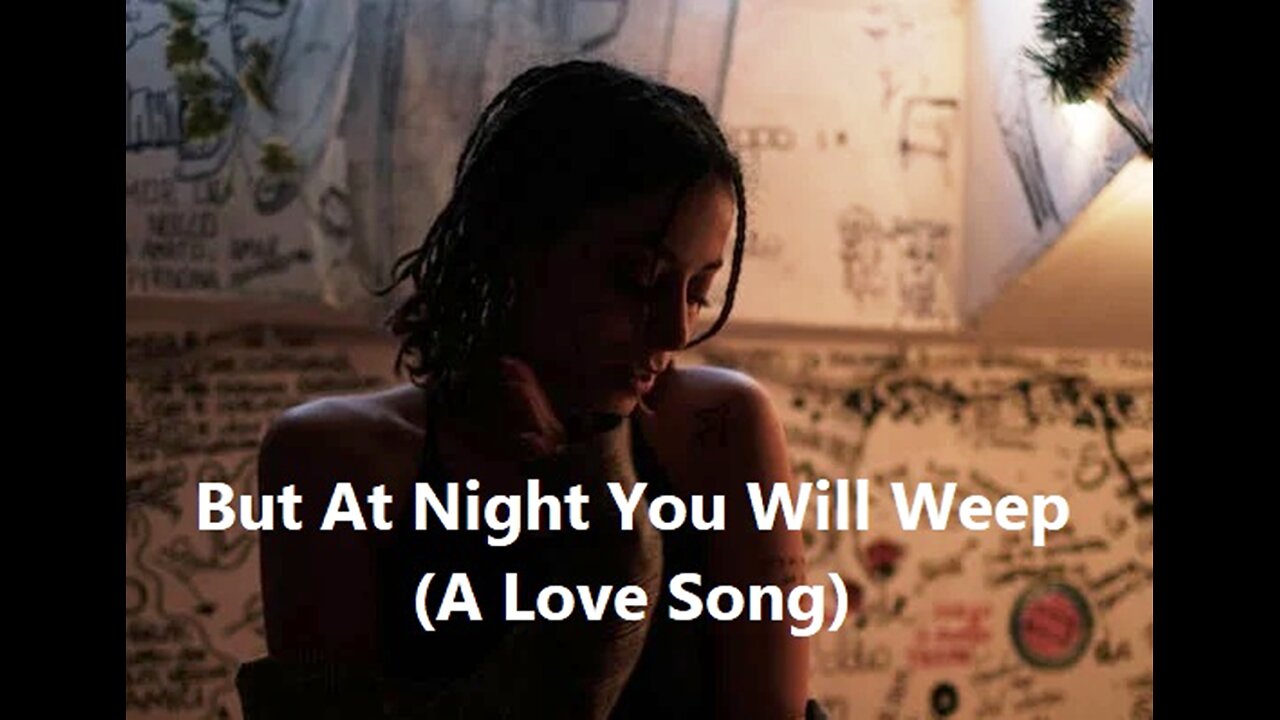 But At Night You Will Weep (A Love Song)