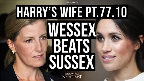 Harry's Wife : Part 77.10 : Wessex Beats Sussex (Meghan Markle)