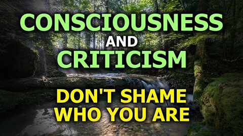Consciousness & Criticism - Don't Shame Who You Are In These Times Of Hysteria