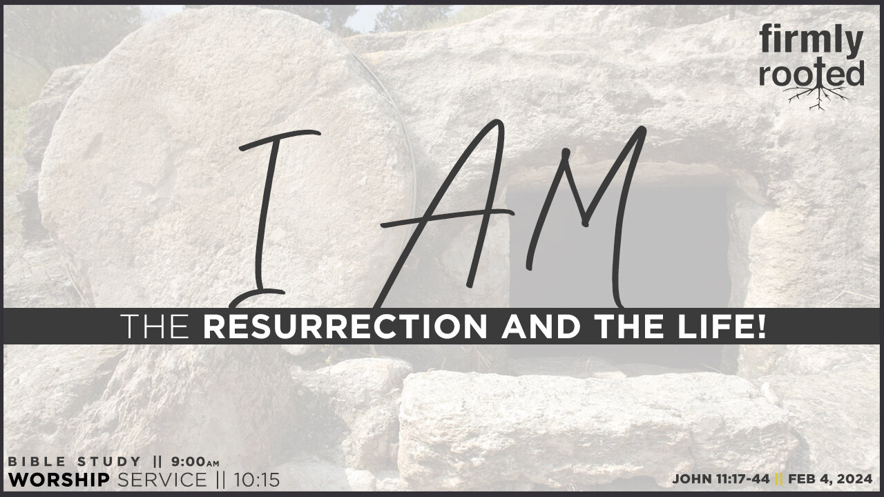 I AM The Resurrection and The Life! || February 4, 2024