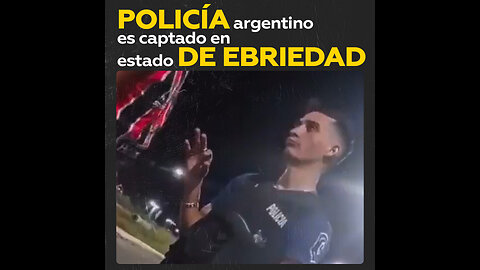 Graban a policía argentino borracho mientras estaba en servicio