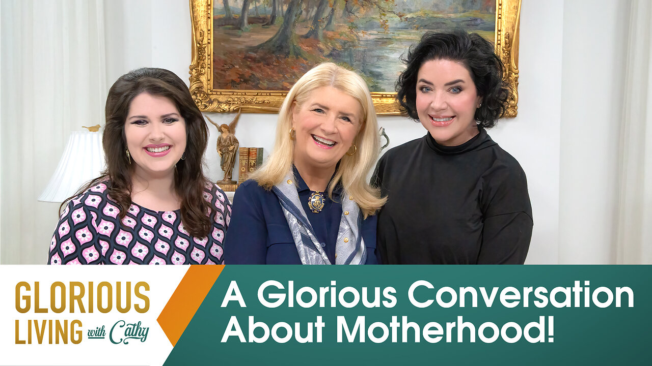 Glorious Living with Cathy: A Glorious Conversation About Motherhood!, Part 1