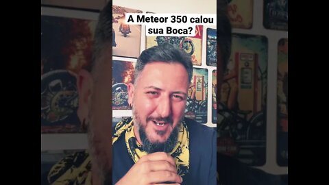 A Meteor 350 calou a sua boca?