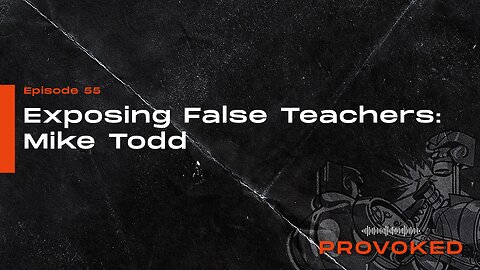 55. Exposing False Teachers: Mike Todd