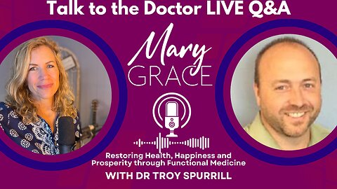 MARY GRACE: Ask the Doctor LIVE Q&A with Dr Troy Spurrill Functional Medicine Specialist