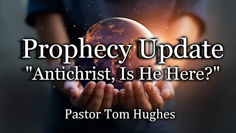 Prophecy Update: "Antichrist, Is He Here?"