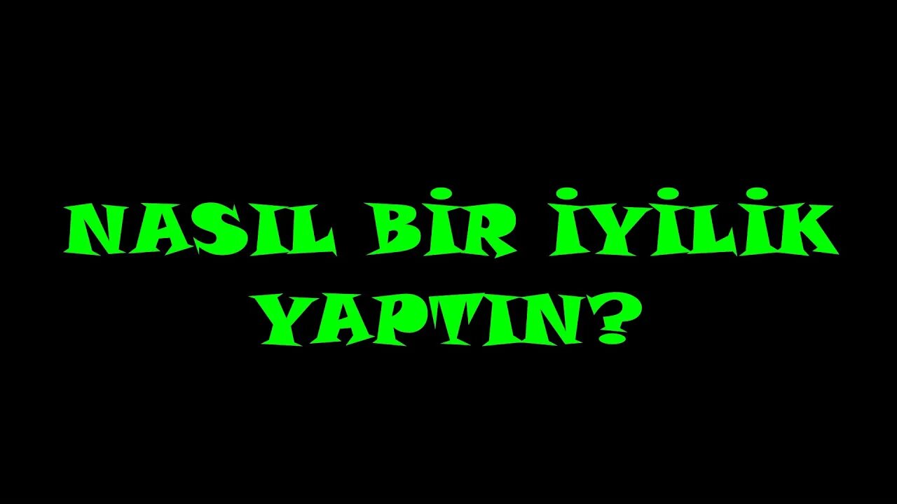 NASIL BİR İYİLİK YAPTIN?
