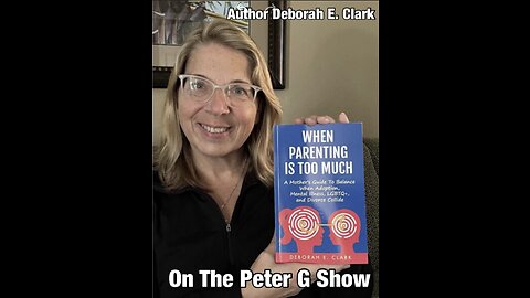 When Parenting Is Too Much. Author Deborah E. Clark. The Peter G Show. March 8th, 2023. Show #198