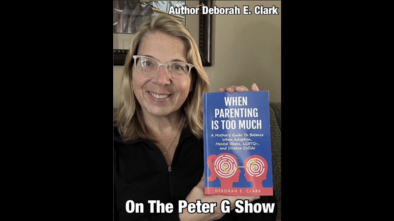 When Parenting Is Too Much. Author Deborah E. Clark. The Peter G Show. March 8th, 2023. Show #198