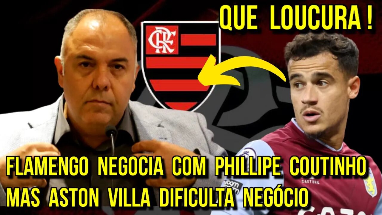 QE LOUCURA! FLAMENGO TENTA CONTRATAÇÃO DE PHILLIPE COUTINHO MAS ASTON VILLA DIFICULTA NEGÓCIO