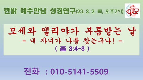 모세와 엘리야가 부름받는 날-내 자녀가 나를 찾는구나!(출3:4~8 ) (230302 목) [예수만남 성경연구] 김시환 목사