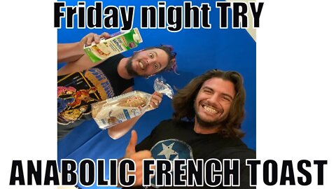 Anabolic French Toast | Friday night Try! #6