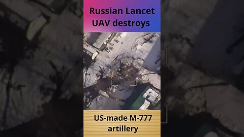 Russian Lancet UAV destroys US made M 777 artillery #russia