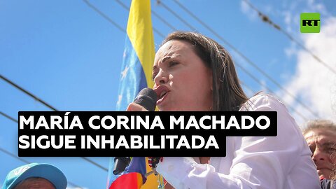 Contraloría de Venezuela confirma que opositora María Corina Machado sigue inhabilitada