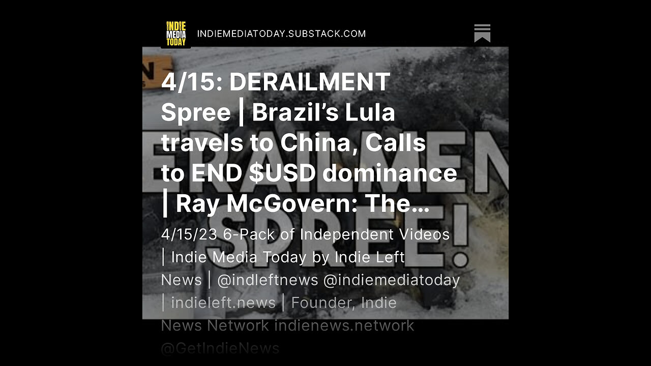 4/15: DERAILMENT Spree | Brazil’s Lula travels to China, Calls to END $USD dominance | Ray McGovern