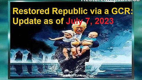 RESTORED REPUBLIC VIA A GCR UPDATE AS OF JULY 7, 2023 - TRUMP NEWS
