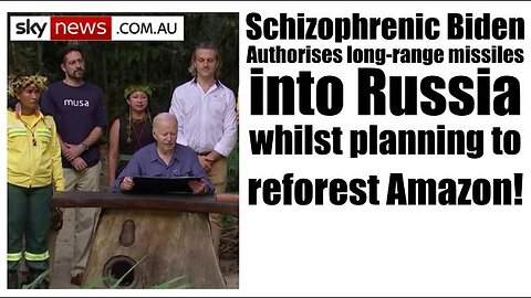 Schizophrenic Biden– Authorises long-range missiles into Russia, whilst planning to reforest Amazon!
