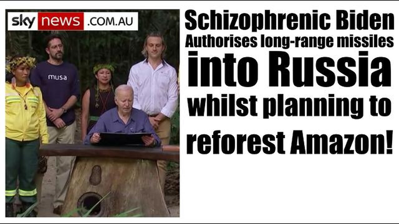 Schizophrenic Biden– Authorises long-range missiles into Russia, whilst planning to reforest Amazon!
