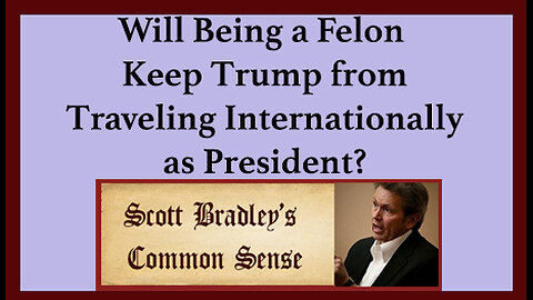 Will Being a Felon Keep Trump from Traveling Internationally as President