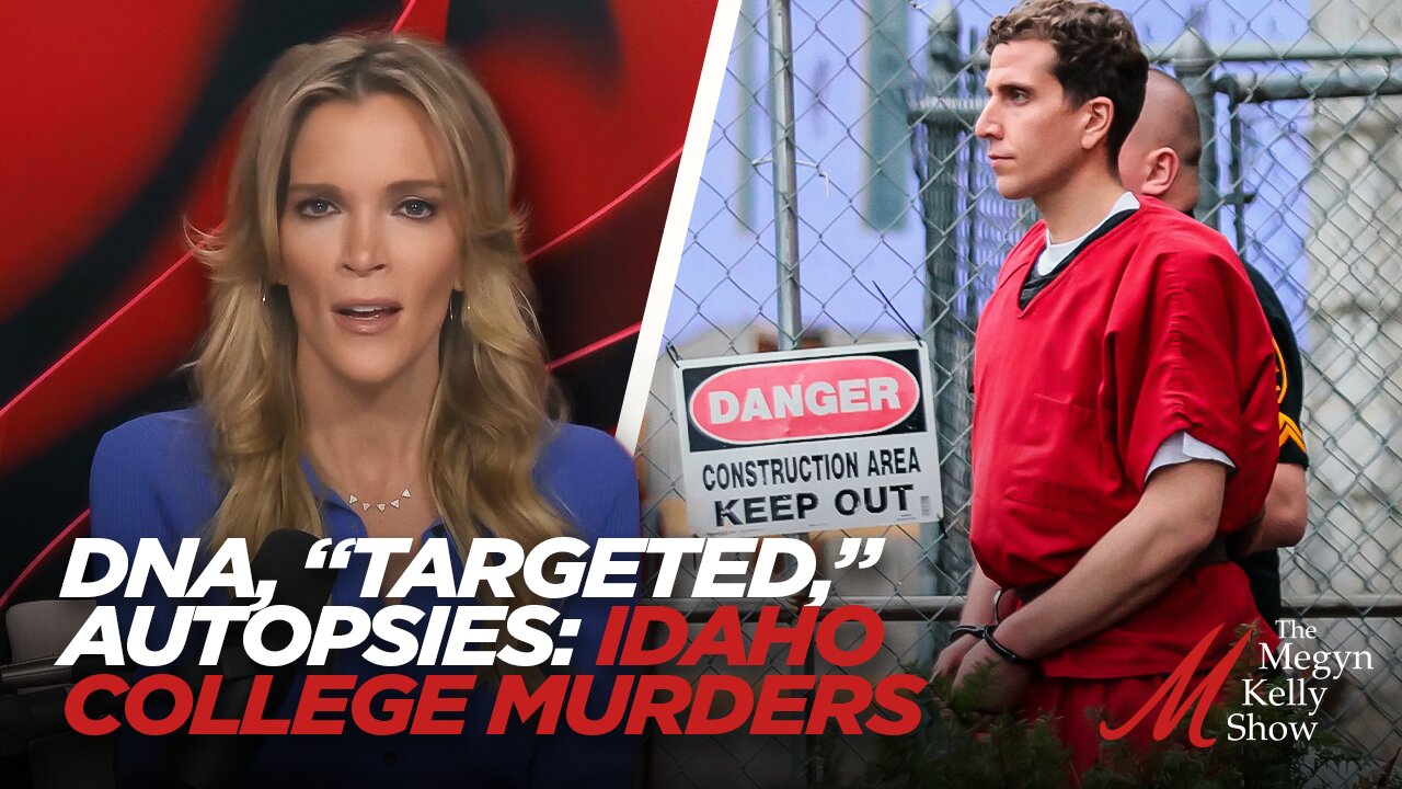 DNA, “Targeted,” Autopsies: Idaho College Murders & Bryan Kohberger, Megyn Kelly Show Special: Pt VI