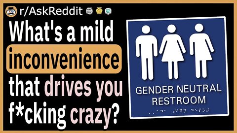 What's a mild inconvenience that drives you crazy?