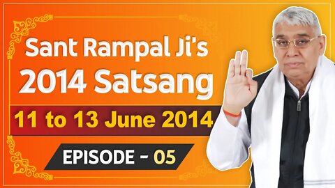 Sant Rampal Ji's 2014 Satsangs | 11 to 13 June 2014 HD | Episode - 05 | SATLOK ASHRAM