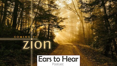 Ears to Hear Podcast 47 - Coming to Zion