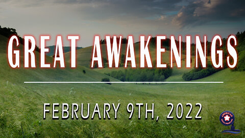 GREAT AWAKENINGS | February 9th, 2022