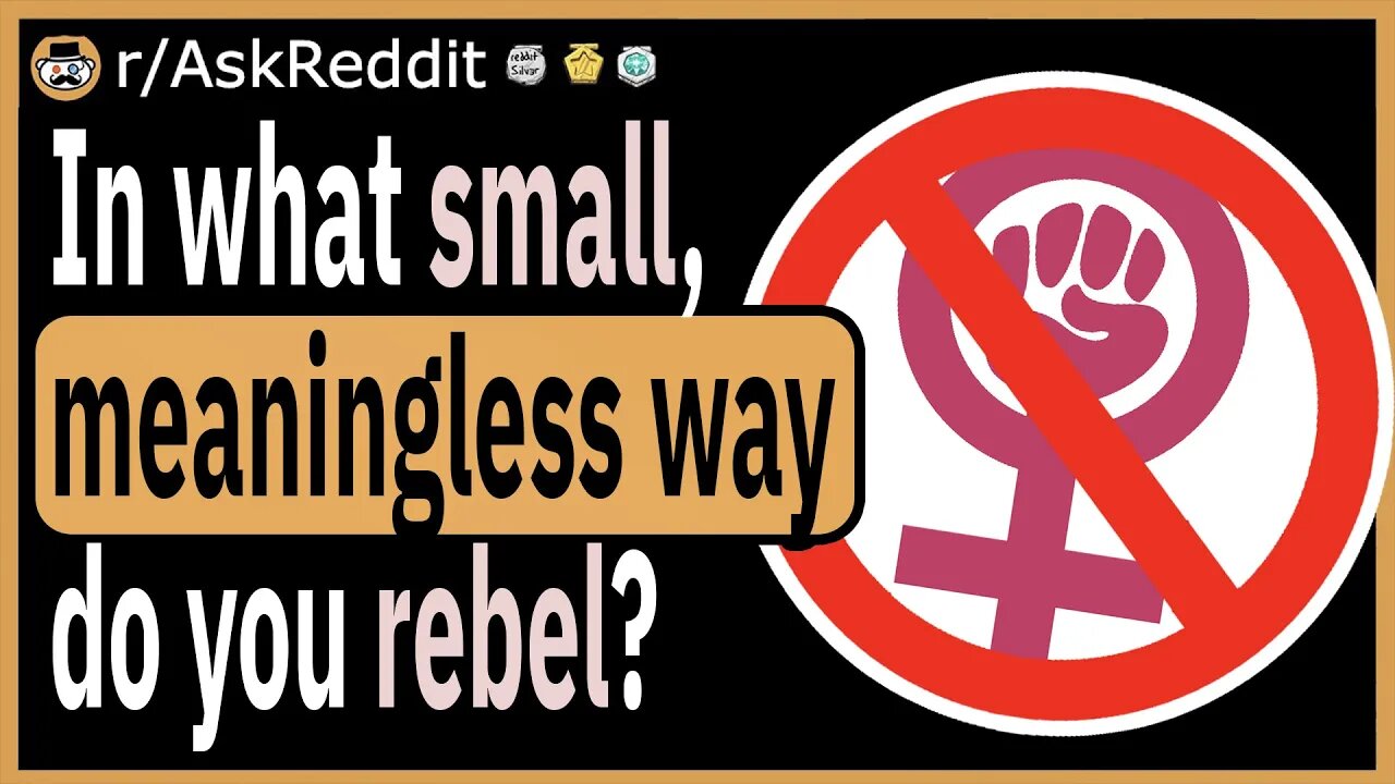 In what small, meaningless ways do you rebel?