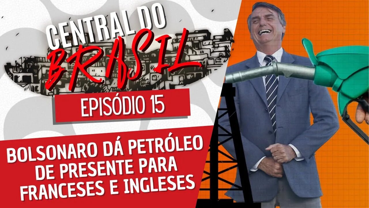 Bolsonaro dá petróleo de presente para franceses e ingleses - Central do Brasil nº 15 - 23/12/21