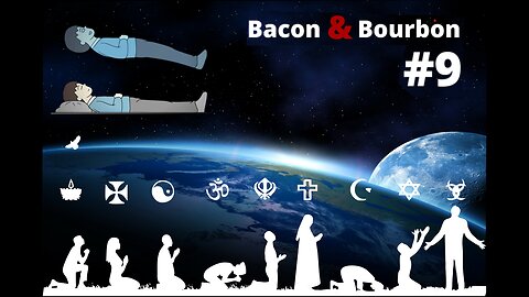 Bacon and Bourbon #9 - Religion and Out of Body Experiences