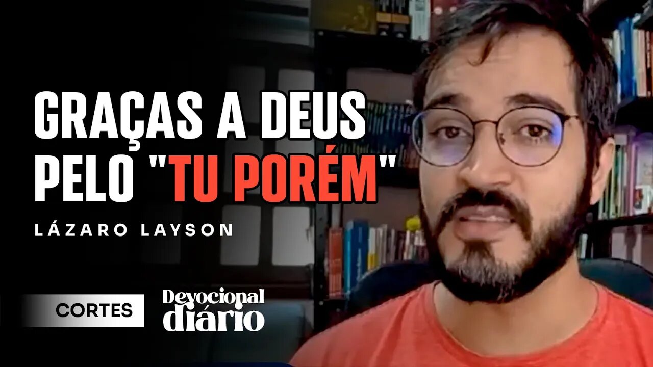 LOUVADO SEJA DEUS PELOS "TU PORÉM" NAS ESCRITURAS [ + Lázaro Layson ] Devocional Diário #cortes