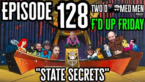 Episode 128 F'd up Friday "State Secrets"