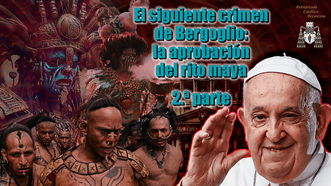 El siguiente crimen de Bergoglio: la aprobación del rito maya /2.ª parte/