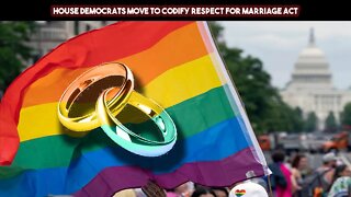 House Democrats Move To Codify Respect for Marriage Act