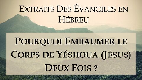 Pourquoi embaumer le corps de Yéshoua (Jésus) deux fois ? (Jean 19.39; Luc 24.1)