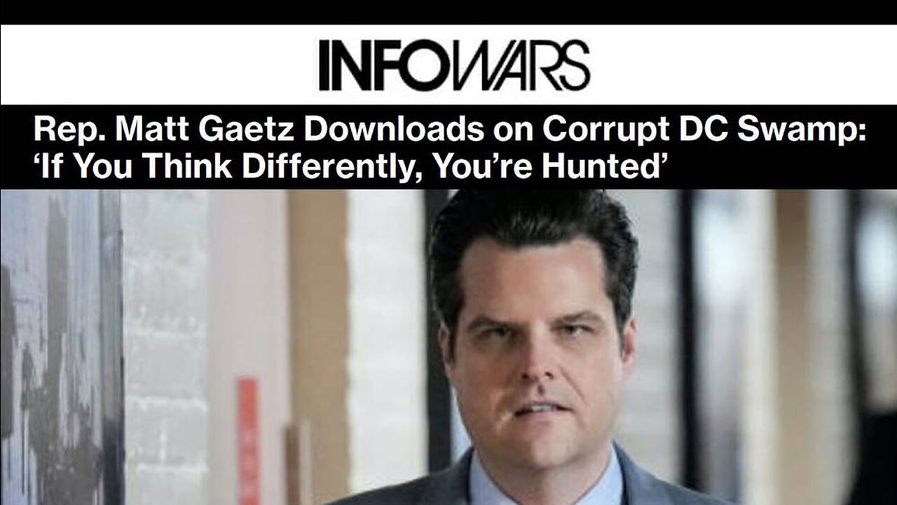 VIDEO: Matt Gaetz Exposes Corrupt Establishment Hunting Politicians who Work for the People