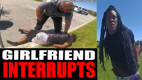 Woman Interrupts Her Boyfriend While Being Arrested