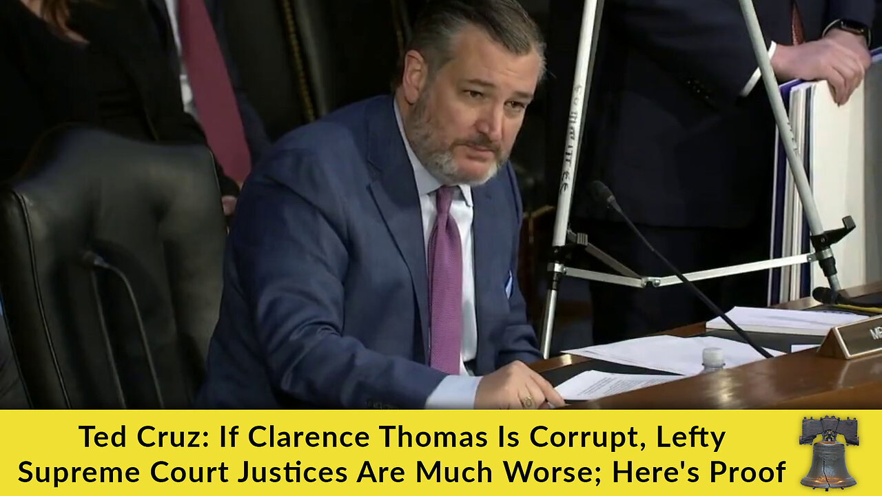 Ted Cruz: If Clarence Thomas Is Corrupt, Lefty Supreme Court Justices Are Much Worse; Here's Proof