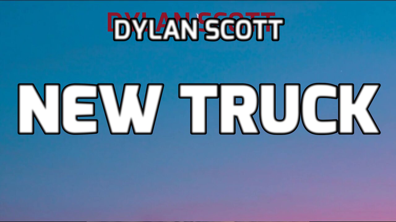 🔴 DYLAN SCOTT - NEW TRUCK (LYRICS)